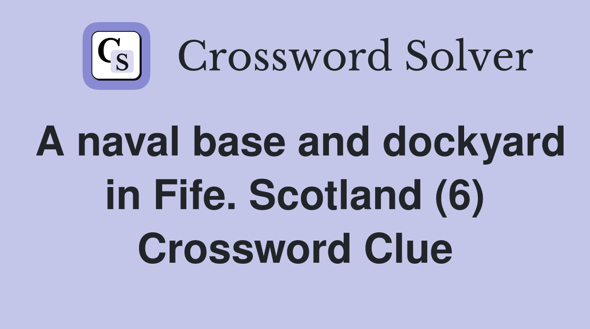 A naval base and dockyard in Fife. Scotland (6) Crossword Clue